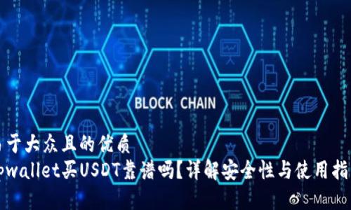 易于大众且的优质
tpwallet买USDT靠谱吗?详解安全性与使用指南