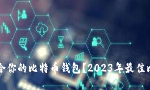 如何选择最适合你的比特币钱包?2023年最佳比特币钱包推荐