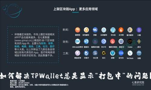 如何解决TPWallet总是显示“打包中”的问题?