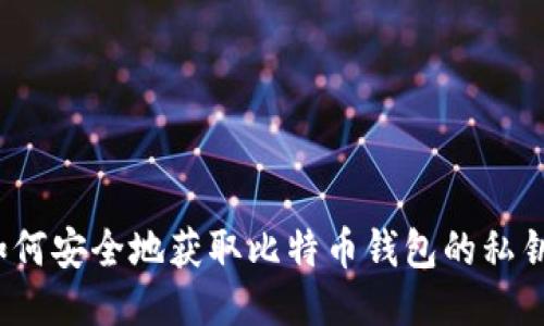 如何安全地获取比特币钱包的私钥?