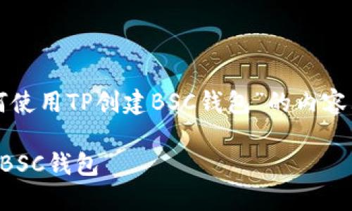 以下是围绕“如何使用TP创建BSC钱包”的内容大纲与相关信息。
如何使用TP创建BSC钱包