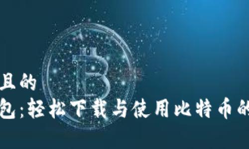 易于理解且的
小狐狸钱包:轻松下载与使用比特币的完整指南