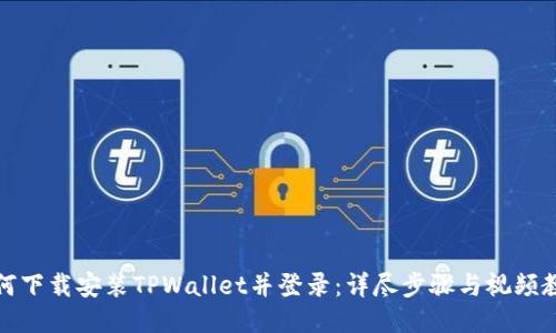 如何下载安装TPWallet并登录:详尽步骤与视频教程