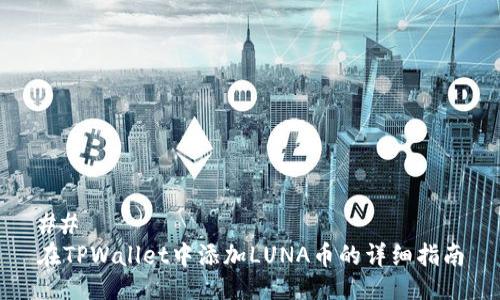 ##
在TPWallet中添加LUNA币的详细指南