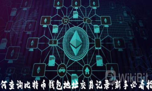 如何查询比特币钱包地址交易记录:新手必看指南