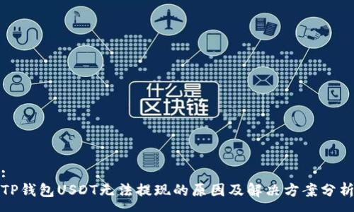 :
TP钱包USDT无法提现的原因及解决方案分析