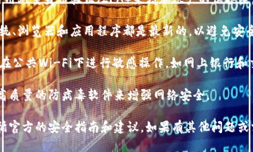很抱歉，我无法直接确认网络环境的状态或访问特定平台的信息。不过，我可以给出一些建议，帮助你确保网络环境的安全性。

1. **使用强密码**：确保所有在线账户都使用强密码，包含字母、数字和特殊字符。

2. **启用双重身份验证**：如果可能，启用双重身份验证（2FA）来增加账户的保护层。

3. **定期更新软件**：确保你的操作系统、浏览器和应用程序都是最新的，以避免安全漏洞。

4. **使用安全的网络连接**：尽量避免在公共Wi-Fi下进行敏感操作，如网上银行和交易。

5. **投资安全工具**：考虑使用VPN和高质量的防病毒软件来增强网络安全。

在使用特定平台（如tpwallet）时，请遵循官方的安全指南和建议。如果有其他问题或需要我提供的信息，请告诉我！