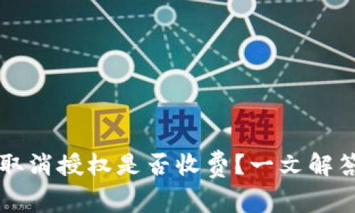 TPWallet取消授权是否收费?一文解答常见问题