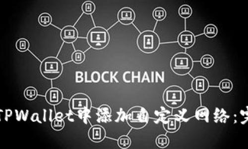如何在TPWallet中添加自定义网络:完整指南