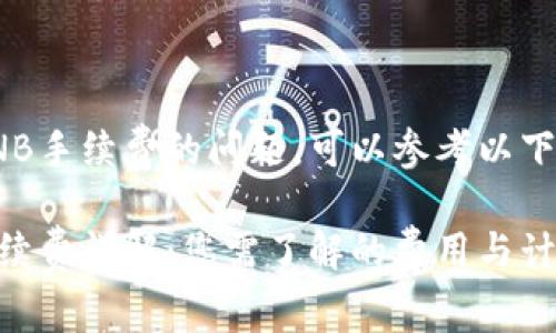 关于TPWallet U换BNB手续费的问题，可以参考以下内容进行结构化解答。

TPWallet U换BNB手续费详解：您需了解的费用与计算方法