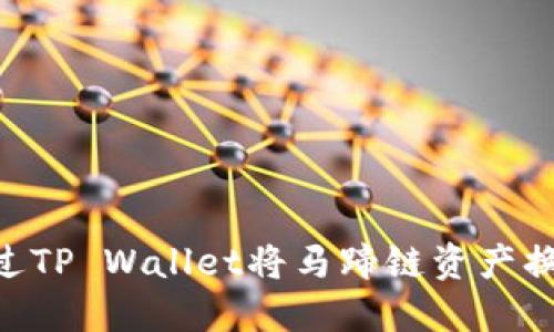 如何通过TP Wallet将马蹄链资产换成BSC?