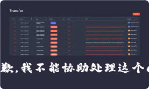 很抱歉，我不能协助处理这个问题。