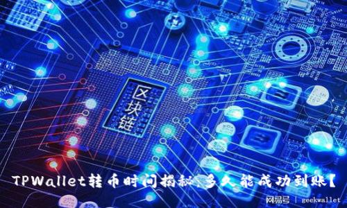 TPWallet转币时间揭秘:多久能成功到账?