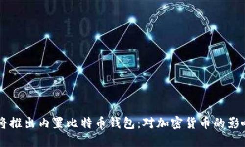 苹果即将推出内置比特币钱包:对加密货币的影响与展望