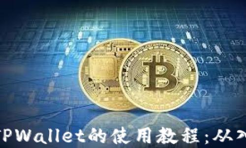 全面掌握TPWallet的使用教程:从入门到精通