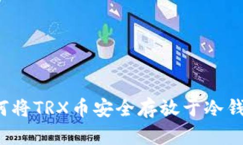如何将TRX币安全存放于冷钱包?