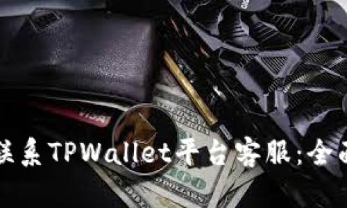 如何联系TPWallet平台客服:全面指南