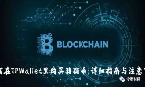 如何在TPWallet里购买猪猪币:详细指南与注意事项