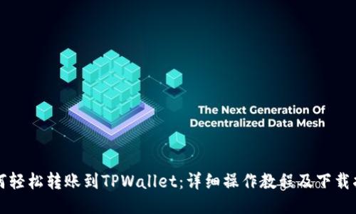 如何轻松转账到TPWallet:详细操作教程及下载指南