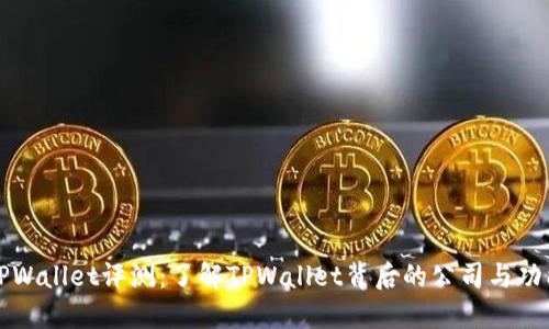 TPWallet评测:了解TPWallet背后的公司与功能