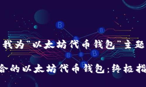 好的,以下是我为“以太坊代币钱包”主题准备的内容。
如何选择适合的以太坊代币钱包:终极指南