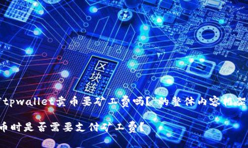 以下是关于“tpwallet卖币要矿工费吗?”的整体内容框架及相关信息。
tpwallet卖币时是否需要支付矿工费?