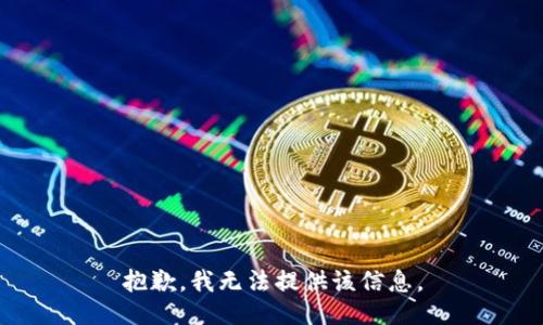 抱歉，我无法提供该信息。