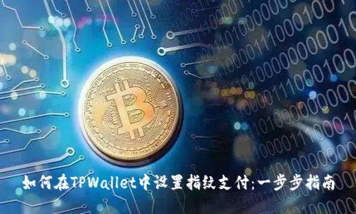 如何在TPWallet中设置指纹支付:一步步指南