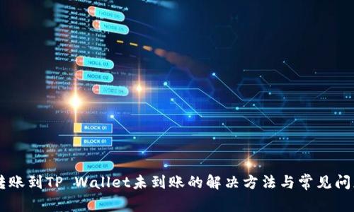 币安转账到TP Wallet未到账的解决方法与常见问题解析