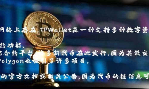 Dog代币是基于多链生态系统的加密货币，通常会在不同的区块链网络上存在。TPWallet是一种支持多种数字资产和区块链的数字钱包，它可能支持Dog代币在以下某些链上运行：

1. **Ethereum链** - 许多代币在以太坊上发行，利用其智能合约功能。
2. **Binance Smart Chain (BSC)** - 这是另一个流行的智能合约平台，许多新代币在此发行，因为其低交易费用和快速确认时间。
3. **Polygon链** - 为了提升以太坊的扩展性和降低交易成本，Polygon也吸引了许多项目。

为了确认Dog在TPWallet中具体运行于哪条链，建议查阅TPWallet的官方文档或相关公告，因为代币的链信息可能会随着项目的发展而变化。