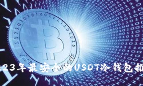 2023年最安全的USDT冷钱包推荐