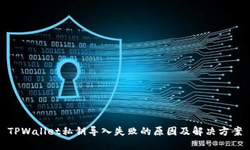 TPWallet私钥导入失败的原因及解决方案