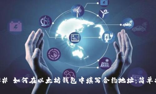 ### 如何在以太坊钱包中填写合约地址:简单指南