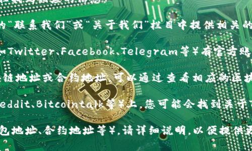 对于“TPWallet”的地址获取，通常可以通过以下几种途径找到相应的信息：

1. **官方网站**：访问TPWallet的官网，通常会在网站的“联系我们”或“关于我们”栏目中提供相关的联系方式和地址信息。

2. **社交媒体平台**：TPWallet可能在社交媒体上（例如Twitter、Facebook、Telegram等）有官方账号，您可以在这些平台上查找他们的联系信息。

3. **区块链浏览器**：如果您需要查看TPWallet的区块链地址或合约地址，可以通过查看相应的区块链浏览器（例如Etherscan、BscScan等）获得这些信息。

4. **社区论坛**：在相关的区块链和加密货币论坛（如Reddit、Bitcointalk等）上，您可能会找到关于TPWallet的用户讨论，从中获得有用的信息。

如果您具体想要的是TPWallet的某种功能的地址（如钱包地址、合约地址等），请详细说明，以便提供更为准确的信息。