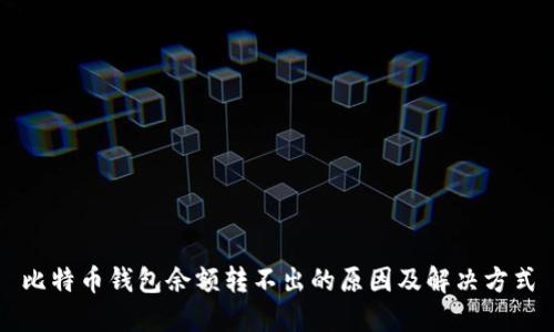 比特币钱包余额转不出的原因及解决方式