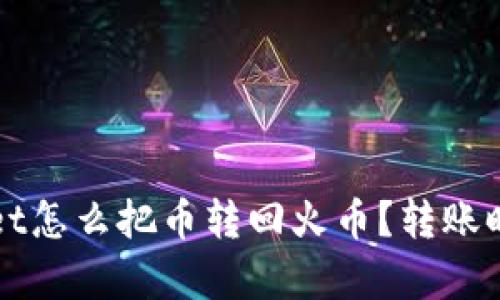 ### tpwallet怎么把币转回火币?转账时间及步骤详解