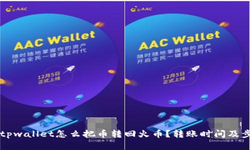 ### tpwallet怎么把币转回火币?转账时间及步骤详解