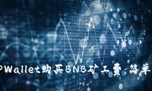 如何通过TPWallet购买BNB矿工费:简单易懂的指南