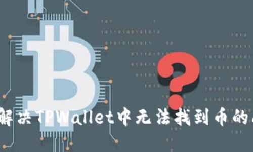 如何解决TPWallet中无法找到币的问题?