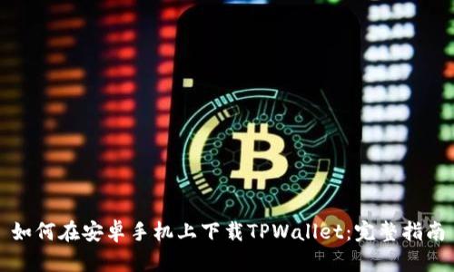 如何在安卓手机上下载TPWallet:完整指南