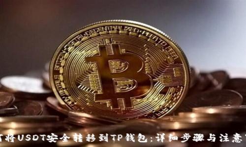 如何将USDT安全转移到TP钱包:详细步骤与注意事项