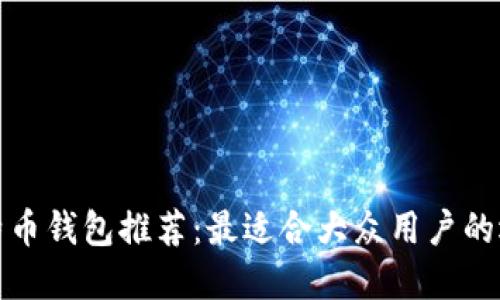 比特币钱包推荐:最适合大众用户的选择