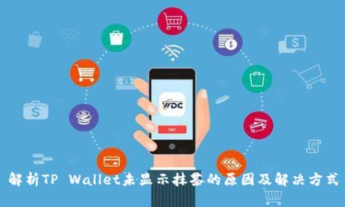 解析TP Wallet未显示抹茶的原因及解决方式