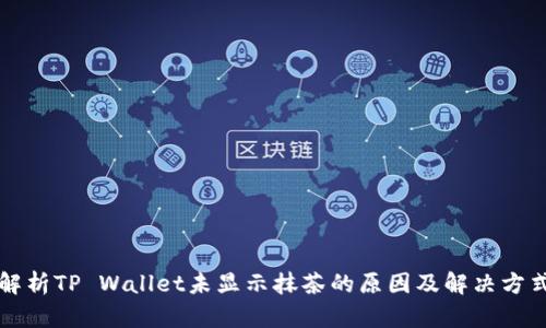 解析TP Wallet未显示抹茶的原因及解决方式