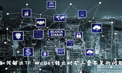 如何解决TP Wallet转出时矿工费不足的问题