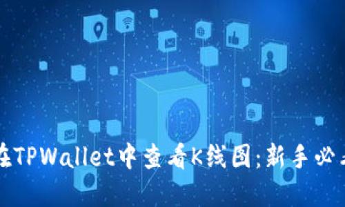 如何在TPWallet中查看K线图:新手必看指南