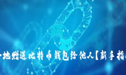 如何安全地赠送比特币钱包给他人?新手指南与技巧