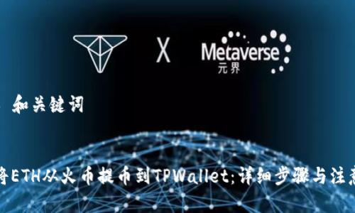 ### 和关键词
如何将ETH从火币提币到TPWallet:详细步骤与注意事项