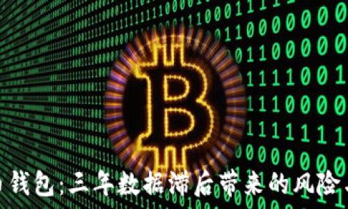 比特币钱包:三年数据滞后带来的风险与机遇
