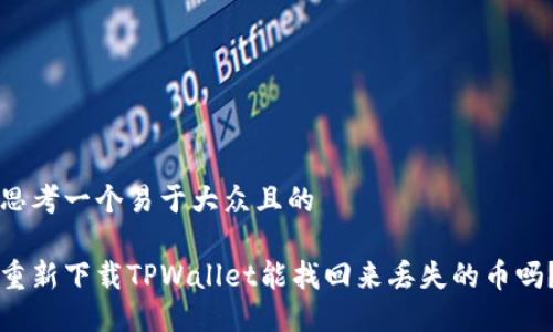 思考一个易于大众且的
重新下载TPWallet能找回来丢失的币吗?